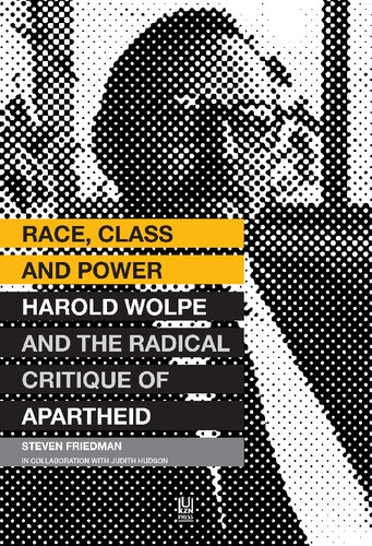 Race Class And Power Harold Wolpe And The Radical Critique Of Apartheid Steven Friedman