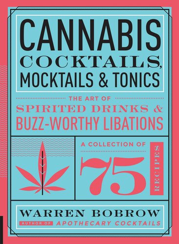 Cannabis Cocktails Mocktails And Tonics The Art Of Spirited Drinks And Buzzworthy Libations Warren Bobrow