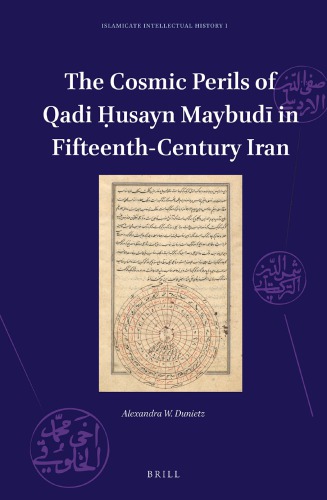 The Cosmic Perils Of Qadi Husayn Maybudi In Fifteenth Century Iran Alexandra W Dunietz