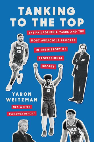 Tanking To The Top The Philadelphia 76ers And The Most Audacious Process In The History Of Professional Sports Yaron Weitzman