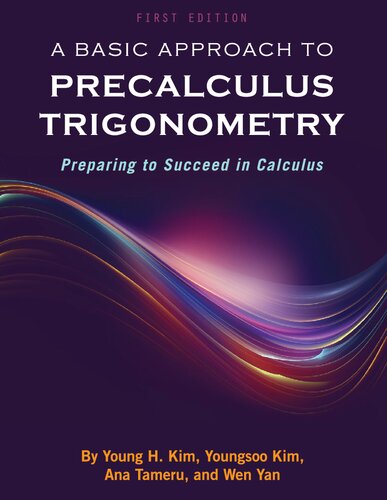 A Basic Approach To Precalculus Trigonometry Preparing To Succeed In Calculus First Edition Young H Kim Ana Tameru