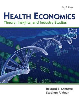 Health Economics With Economic Applications And Infotrac 2 Terms Printed Access Card Theory Insights And Industry Studies 6 Ed Rexford E Santerre Stephen P Neun