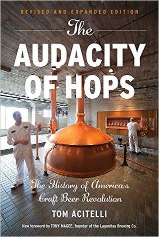 The Audacity Of Hops The History Of Americas Craft Beer Revolution Tom Acitelli Tony Magee