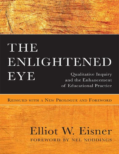 The Enlightened Eye Qualitative Inquiry And The Enhancement Of Educational Practice Elliot W Eisner