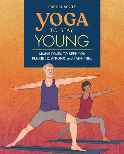 Yoga To Stay Young Simple Poses To Keep You Flexible Strong And Painfree Kindle Rachel Scott