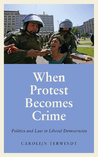 When Protest Becomes Crime Politics And Law In Liberal Democracies Carolijn Terwindt