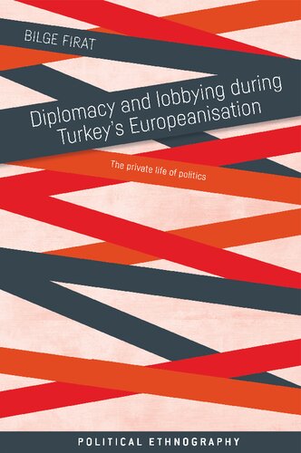 Diplomacy And Lobbying During Turkeys Europeanisation The Private Life Of Politics Bilge Firat
