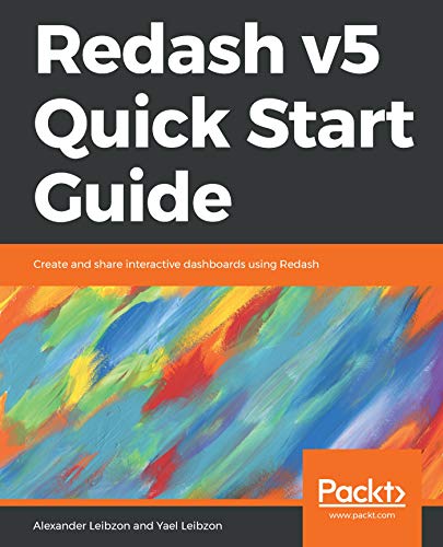 Redash V5 Quick Start Guide Create And Share Interactive Dashboards Using Redash Alexander Leibzon