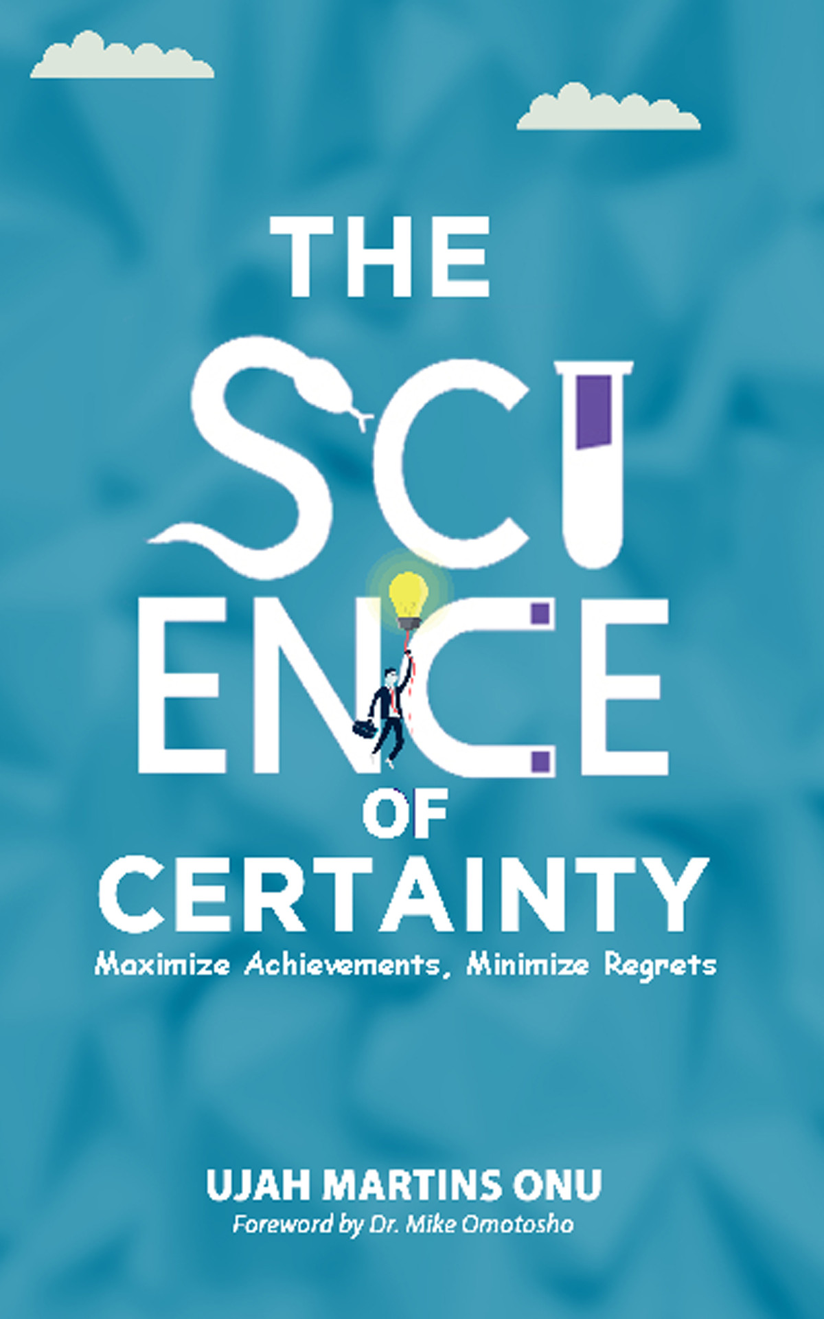 The Science Of Certainty Maximize Results Minimize Regrets First Martins Ujah Onu