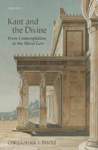 Kant And The Divine From Contemplation To The Moral Law Christopher J Insole