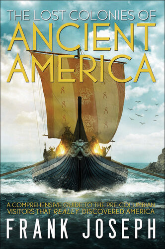 The Lost Colonies Of Ancient America A Comprehensive Guide To The Precolumbian Visitors Who Really Discovered America Frank Joseph