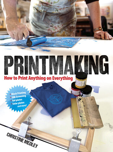 Printmaking How To Print Anything On Everything Medley Christine