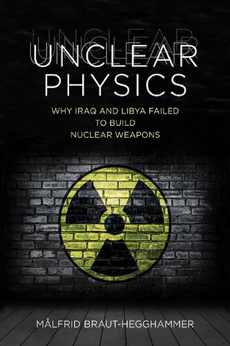 Unclear Physics Why Iraq And Libya Failed To Build Nuclear Weapons Mlfrid Brauthegghammer