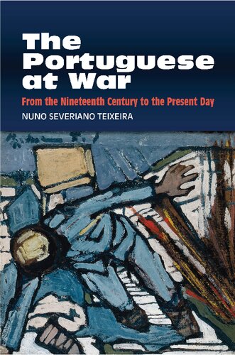 The Portuguese At War From The Nineteenth Century To The Present Day Nuno Severiano Teixeira