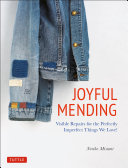 Joyful Mending Visible Repairs For The Perfectly Imperfect Things We Love Noriko Misumi