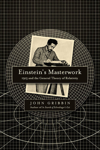 Einsteins Masterwork 1915 And The General Theory Of Relativity John Gribbin