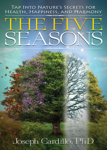 The Five Seasons Tap Into Natures Secrets For Health Happiness And Harmony Joseph Cardillo