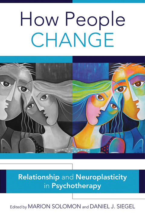 How People Change Relationships And Neuroplasticity In Psychotherapy Norton Series On Interpersonal Neurobiology Marion Solomon Daniel J Siegel
