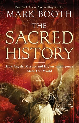 The Sacred History How Angels Mystics And Higher Intelligence Made Our World Mark Booth