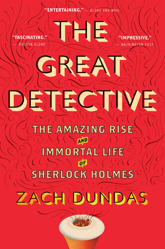 The Great Detective The Amazing Rise And Immortal Life Of Sherlock Holmes Zach Dundas
