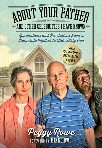 About Your Father And Other Celebrities I Have Known Ruminations And Revelations From A Desperate Mother To Her Dirty Son Peggy Rowe