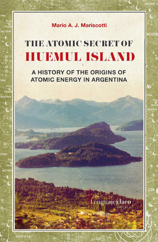The Atomic Secret Of Huemul Island A History Of The Origins Of Atomic Energy In Argentina Mario A J Mariscotti