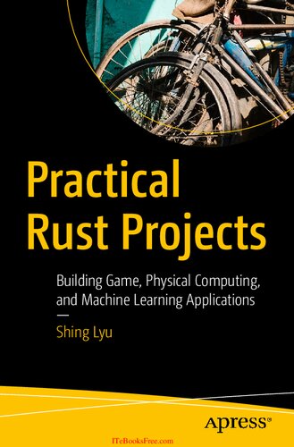 Practical Rust Projects Building Game Physical Computing And Machine Learning Applications Shing Lyu