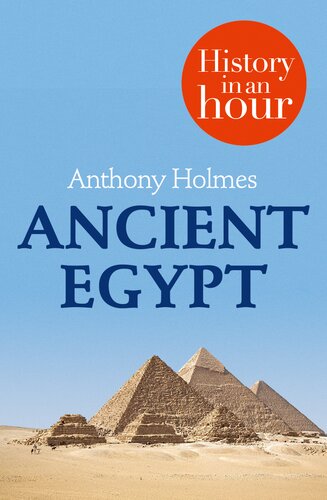 Ancient Egypt History In An Hour Anthony Holmes