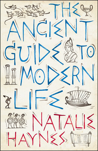 The Ancient Guide To Modern Life Natalie Haynes