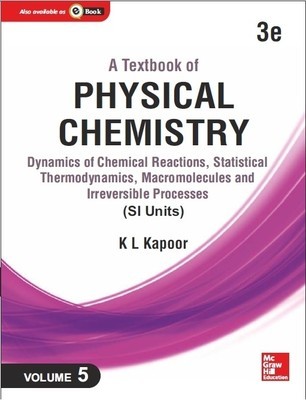 A Textbook Of Physical Chemistry Dynamics Of Chemical Reactions Statistical Thermodynamics And Macromolecules Si Unit 3e Volume 5 3rd Edition K L Kapoor