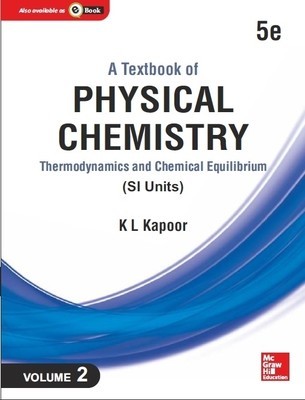A Textbook Of Physical Chemistry Thermodynamics And Chemical Equilibrium Si Unit 5e Volume 2 5th Edition K L Kapoor