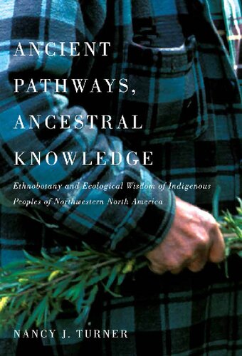 Ancient Pathways Ancestral Knowledge Ethnobotany And Ecological Wisdom Of Indigenous Peoples Of Northwestern North America Nancy J Turner