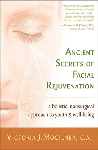 Ancient Secrets Of Facial Rejuvenation A Holistic Nonsurgical Approach To Youth And Wellbeing Victoria J Mogilner