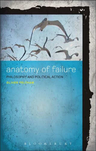 Anatomy Of Failure Philosophy And Political Action 1st Edition Oliver Feltham