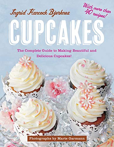 Cupcakes The Complete Guide To Making Beautiful And Delicious Cupcakes Bjerknes