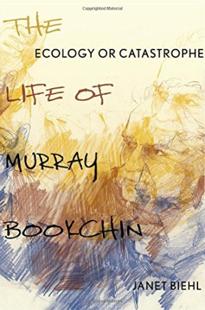 Ecology Or Catastrophe The Life Of Murray Bookchin 1st Edition Janet Biehl