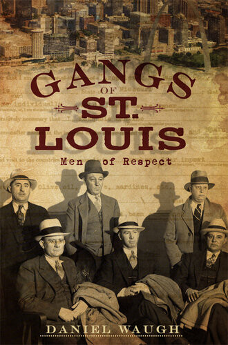 The Gangs Of St Louis Men Of Respect Daniel Waugh