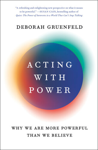 Acting With Power Why We Are More Powerful Than We Believe Deborah Gruenfeld