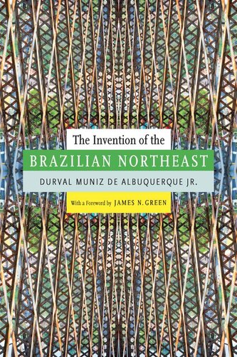 The Invention Of The Brazilian Northeast Durval Muniz De Albuquerque Jr James N Green Jerry Dennis Metz