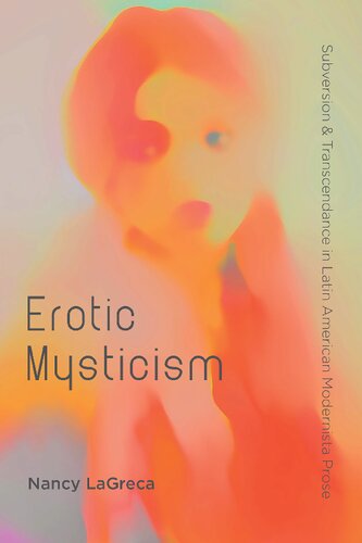 Erotic Mysticism Subversion And Transcendence In Latin American Modernista Prose Nancy Lagreca