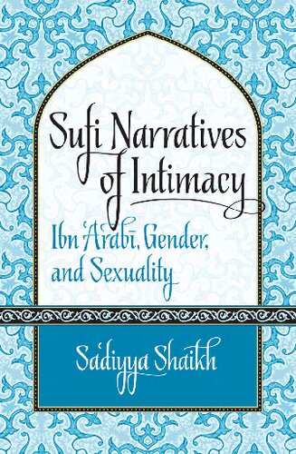 Sufi Narratives Of Intimacy Ibn Arab Gender And Sexuality Sadiyya Shaikh