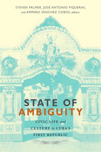 State Of Ambiguity Civic Life And Culture In Cubas First Republic Steven Palmer