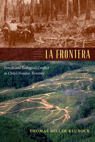 La Frontera Forests And Ecological Conflict In Chiles Frontier Territory Thomas Miller Klubock