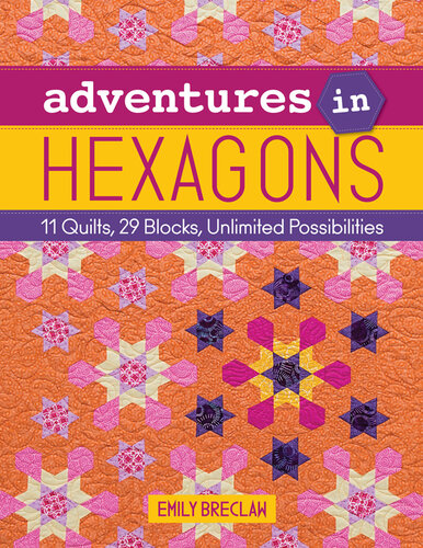 Adventures In Hexagons 11 Quilts 29 Blocks Unlimited Possibilities Emily Breclaw