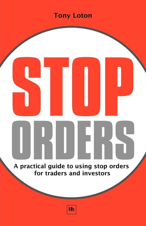 Stop Orders A Practical Guide To Using Stop Orders For Traders And Investors Tony Loton