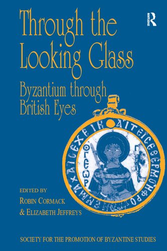 Through The Looking Glass Byzantium Through British Eyes Papers From The Twentyninth Spring Symposium Of Byzantine Studies London March 1995 Reprint Robin Cormack