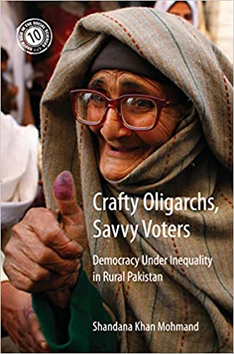 Crafty Oligarchs Savvy Voters Democracy Under Inequality In Rural Pakistan Shandana Mohmand Khan