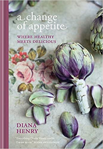 A Change Of Appetite Where Delicious Meets Healthy Diana Henry