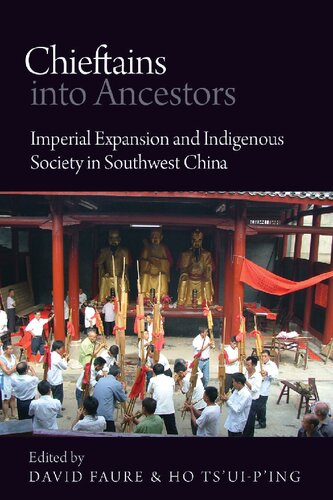 Chieftains Into Ancestors Imperial Expansion And Indigenous Society In Southwest China David Faure