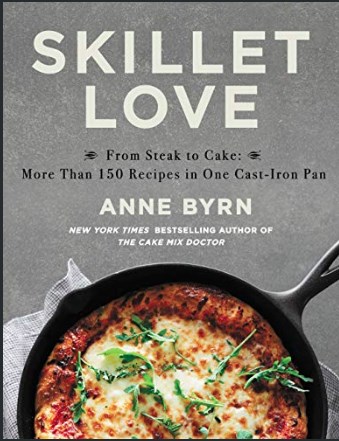 Skillet Love From Steak To Cake More Than 150 Recipes In One Castiron Pan Anne Byrn
